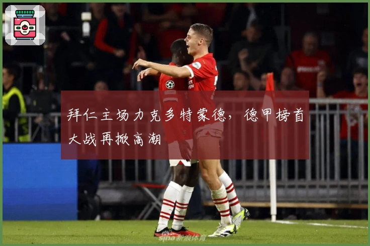 拜仁主场力克多特蒙德，德甲榜首大战再掀高潮