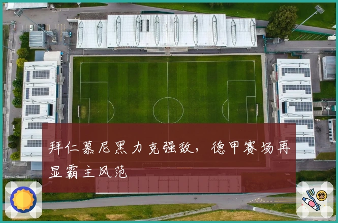 拜仁慕尼黑力克强敌，德甲赛场再显霸主风范